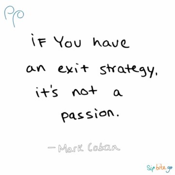If you have an exit strategy, it's not a passion. #markcuban #QUOTE #biztip