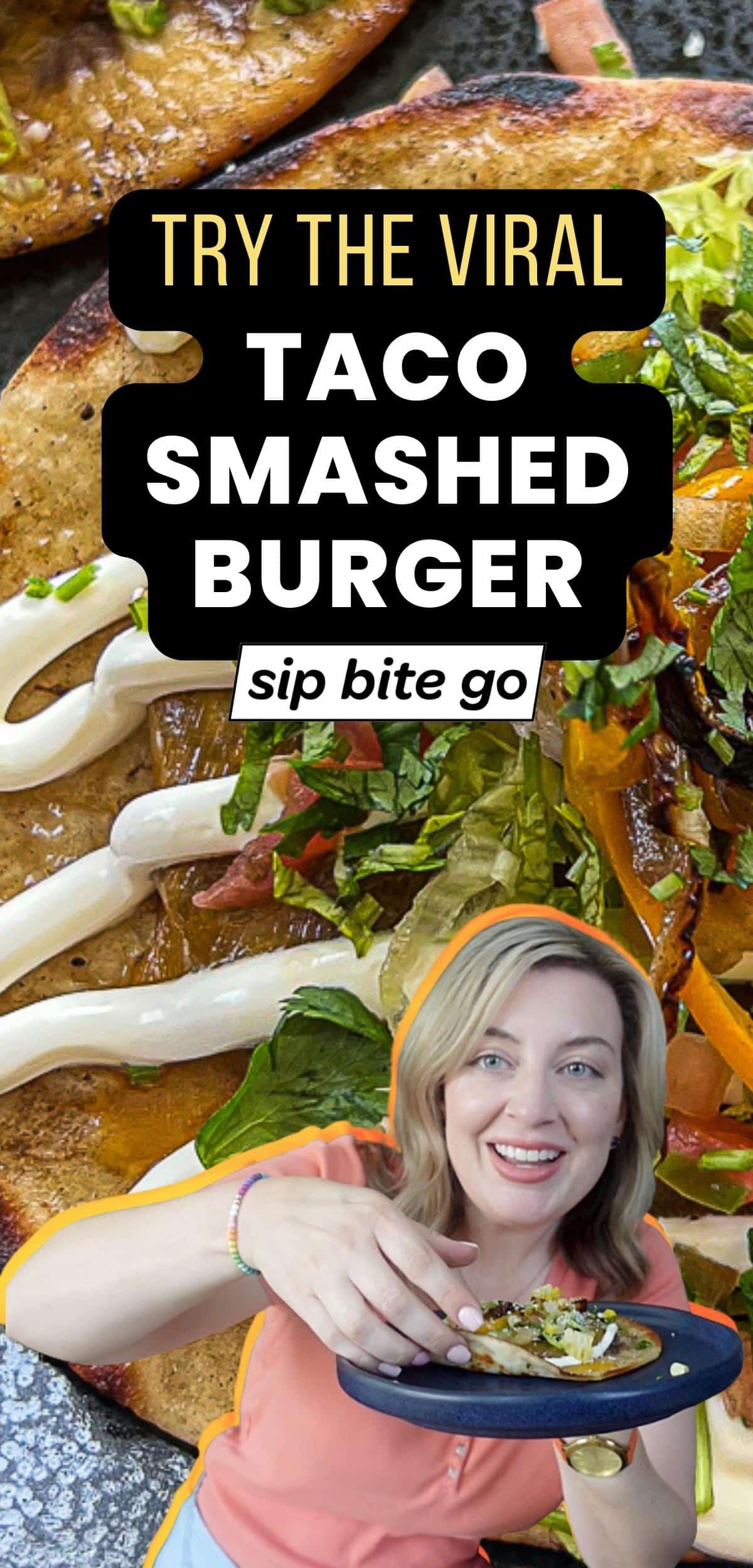 Viral Taco Smashed Burger Recipe with text overlay and Jenna Passaro food blogger with Sip Bite Go logo