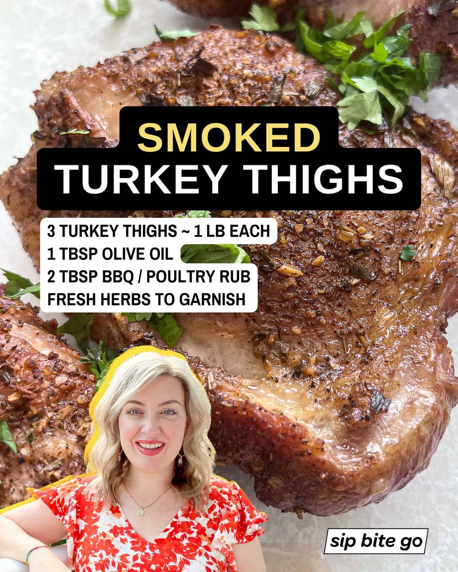 Infographic with list of ingredients list for recipe for traeger grills smoked turkey thighs Sip Bite Go logo and Jenna Passaro food blogger