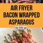 Air Fryer Bacon Wrapped Asparagus Recipe with text overlay Sip Bite Go